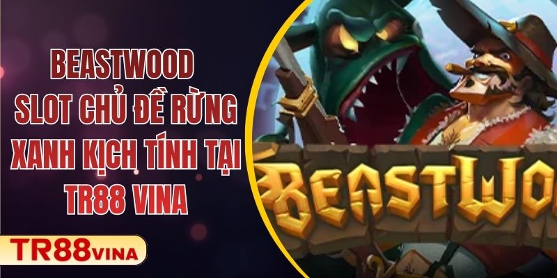 Beastwood – Slot Chủ Đề Rừng Xanh Kịch Tính Tại TR88