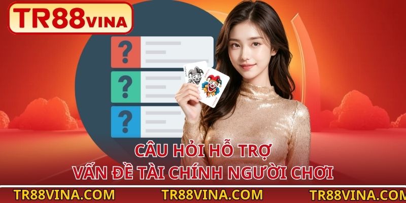 FAQ TR88 – Hỗ Trợ Nhanh, Làm Rõ Mọi Vấn Đề Cho Người Chơi 2 Câu hỏi hỗ trợ vấn đề tài chính người chơi