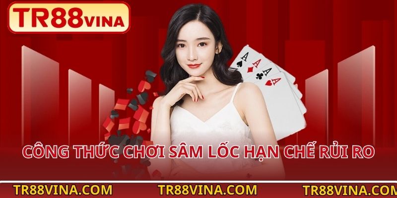 Công thức chơi Sâm Lốc hạn chế rủi ro