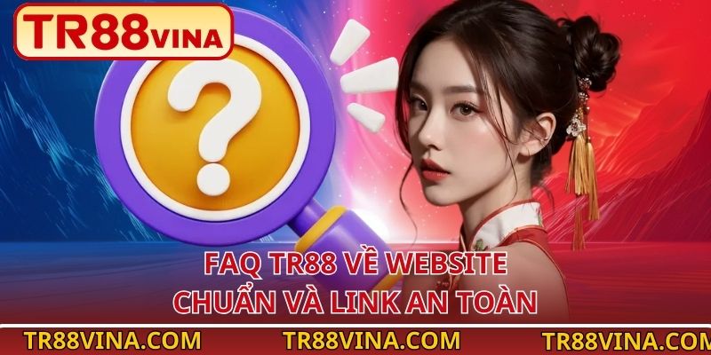 FAQ TR88 – Hỗ Trợ Nhanh, Làm Rõ Mọi Vấn Đề Cho Người Chơi 1 FAQ TR88 về website chuẩn và link an toàn