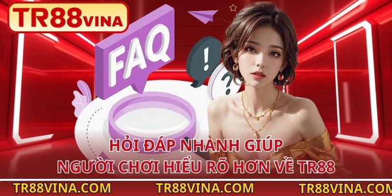 Hỏi đáp nhanh giúp người chơi hiểu rõ hơn về TR88