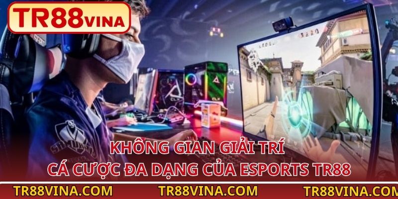 Esports TR88 – Kèo Chuẩn Từng Trận, Thưởng Khủng Chờ Bạn 3 Không gian giải trí cá cược đa dạng của Esports TR88