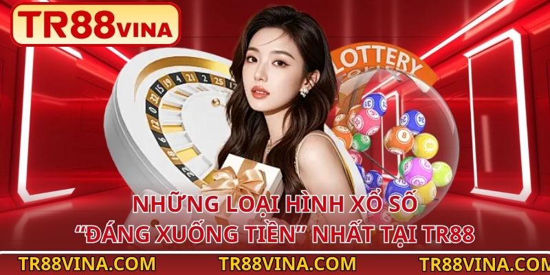Những loại hình xổ số “đáng xuống tiền” nhất tại TR88
