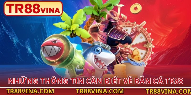 Bắn Cá TR88 – Làm Chủ Đại Dương, Bội Thu Phần Thưởng 2 Những thông tin cần biết về bắn cá TR88