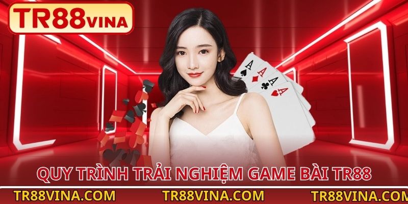 Quy trình trải nghiệm game bài TR88