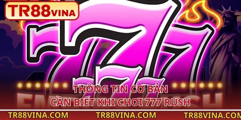 Thông tin cơ bản cần biết khi chơi 777 Rush