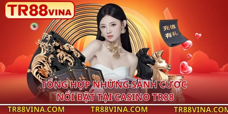 Casino TR88 – Trải Nghiệm Thượng Lưu, Thắng Lớn Mỗi Ngày 2 Tổng hợp những sảnh cược nổi bật tại casino TR88