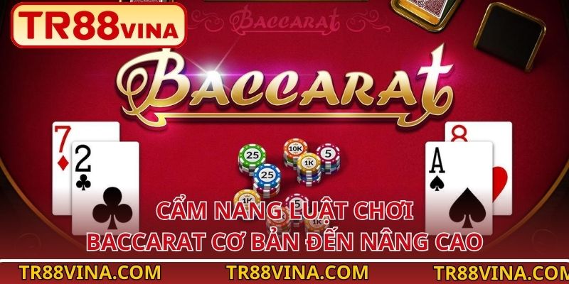 Cẩm nang luật chơi Baccarat cơ bản đến nâng cao