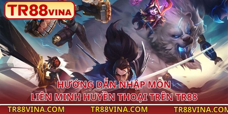 Hướng dẫn nhập môn Liên Minh Huyền Thoại trên TR88