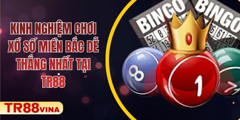 Kinh Nghiệm Chơi Xổ Số Miền Bắc Dễ Thắng Nhất Tại TR88