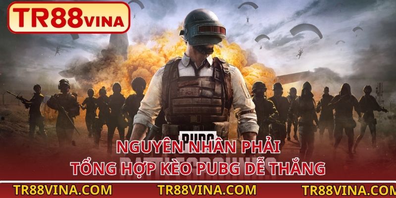Nguyên nhân phải tổng hợp kèo PUBG dễ thắng