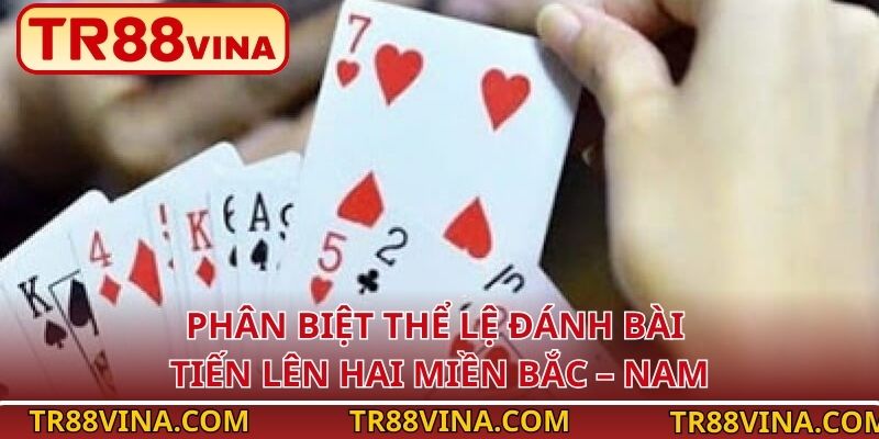Phân biệt thể lệ đánh bài Tiến Lên hai miền Bắc – Nam