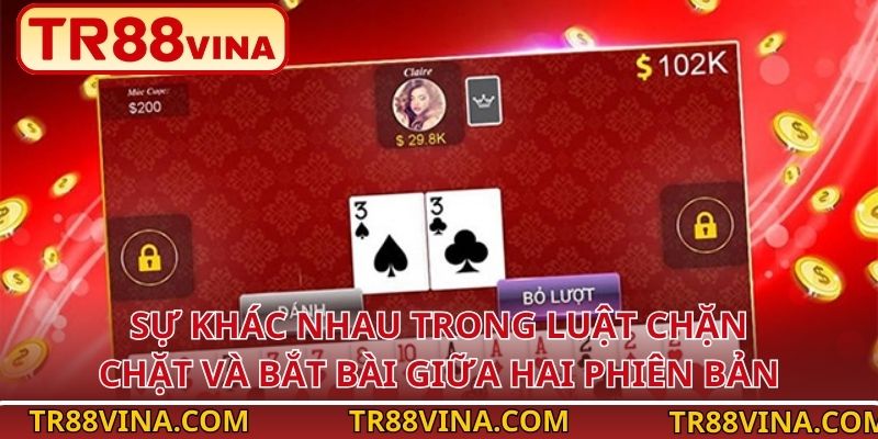 Sự khác nhau trong luật chặn, chặt và bắt bài giữa hai phiên bản
