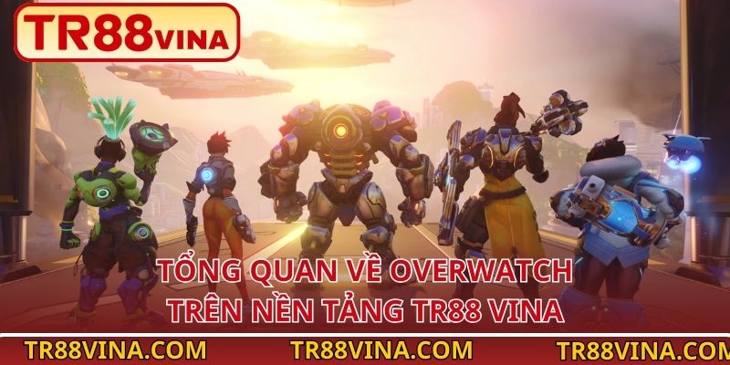 Tổng quan về Overwatch trên nền tảng TR88 VINA