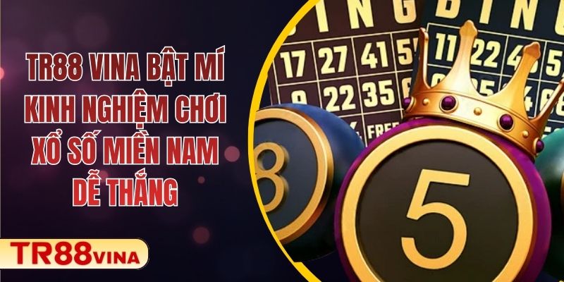 TR88 VINA Bật Mí Kinh Nghiệm Chơi Xổ Số Miền Nam Dễ Thắng