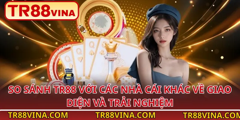 So sánh TR88 với các nhà cái khác về giao diện và trải nghiệm