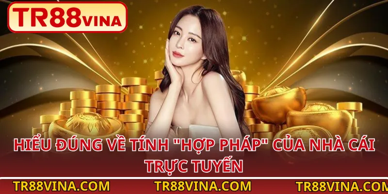 Hiểu Đúng Về Tính "Hợp Pháp" Của Nhà Cái Trực Tuyến