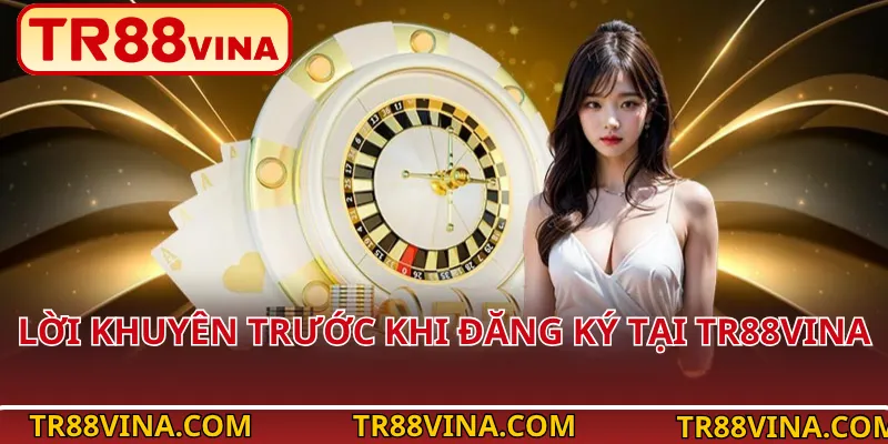 Lời Khuyên Trước Khi Đăng Ký Tại TR88Vina