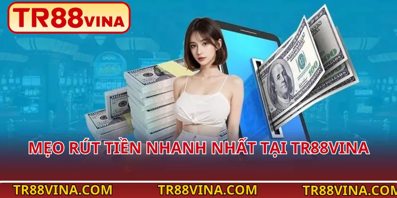 Mẹo Rút Tiền Nhanh Nhất Tại TR88Vina